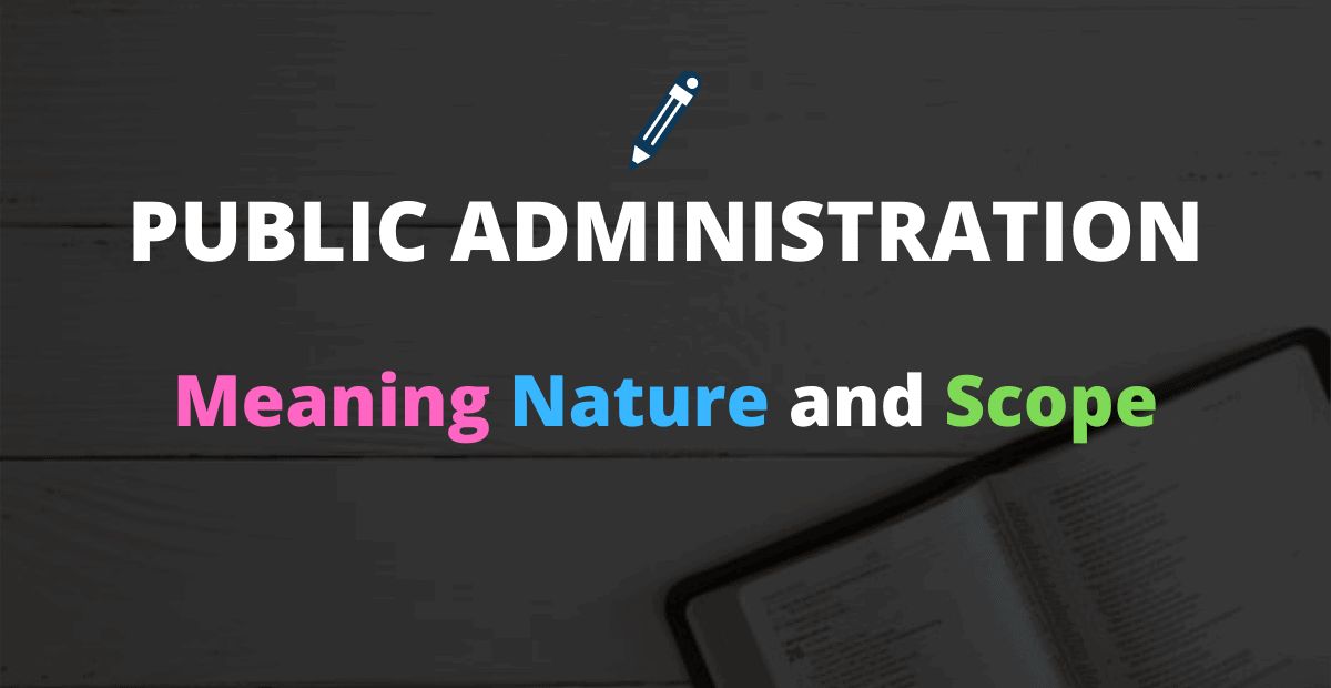 Meaning nature and scope of public administration
