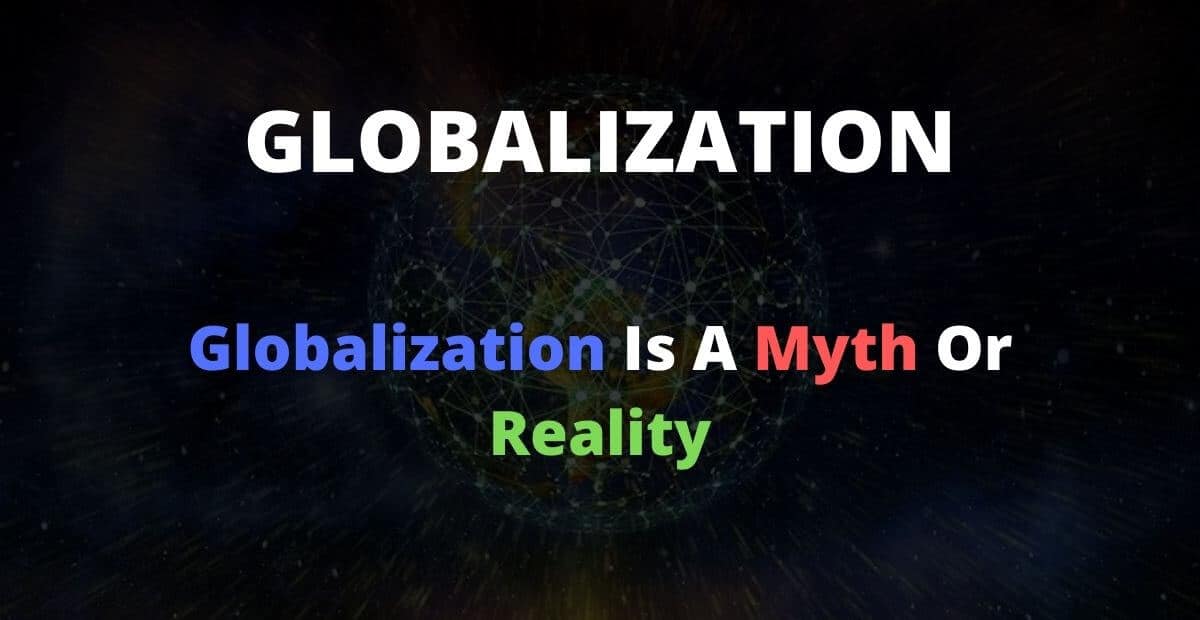 Globalization Is A Myth Or Reality